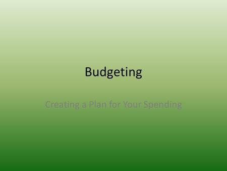 Budgeting Creating a Plan for Your Spending. $50.00 What would you do if someone gave you $50? Would you spend it on something, would you save it? What.