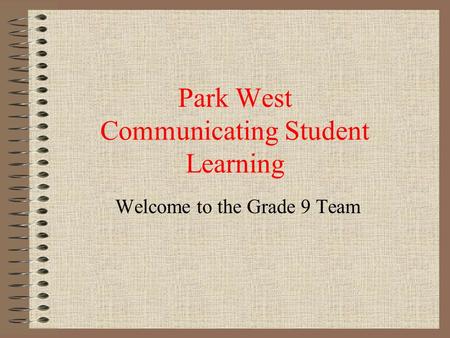 Park West Communicating Student Learning Welcome to the Grade 9 Team.