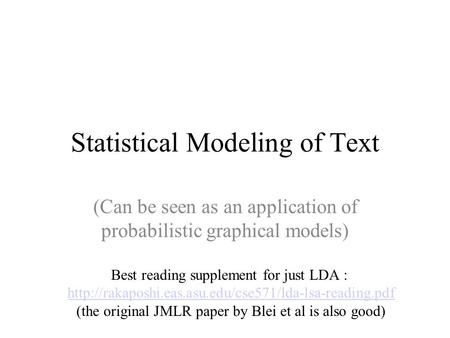 Statistical Modeling of Text (Can be seen as an application of probabilistic graphical models) Best reading supplement for just LDA :