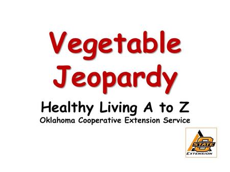 Vegetable Jeopardy Healthy Living A to Z Oklahoma Cooperative Extension Service.
