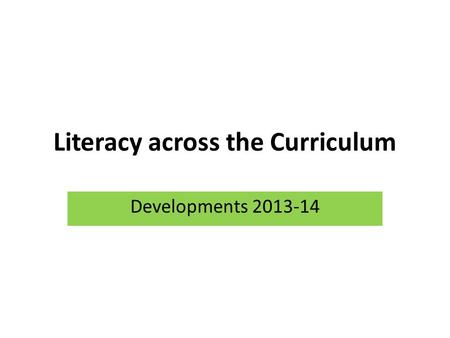Literacy across the Curriculum Developments 2013-14.