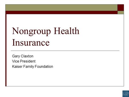 Nongroup Health Insurance Gary Claxton Vice President Kaiser Family Foundation.