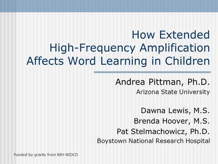 How Extended High-Frequency Amplification Affects Word Learning in Children Andrea Pittman, Ph.D. Arizona State University Dawna Lewis, M.S. Brenda Hoover,
