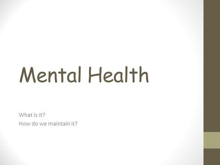 Mental Health What is it? How do we maintain it?.