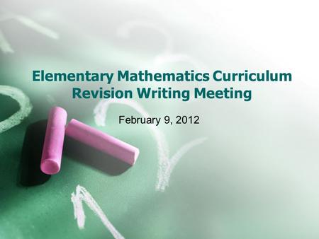 Elementary Mathematics Curriculum Revision Writing Meeting February 9, 2012.
