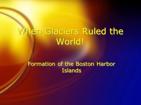 When Glaciers Ruled the World! Formation of the Boston Harbor Islands.
