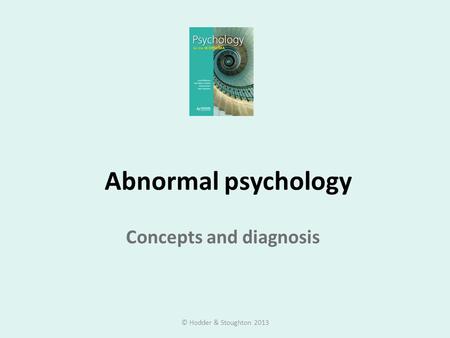 Abnormal psychology Concepts and diagnosis © Hodder & Stoughton 2013.