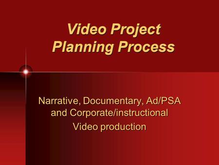 Video Project Planning Process Narrative, Documentary, Ad/PSA and Corporate/instructional Video production.