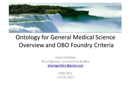 Ontology for General Medical Science Overview and OBO Foundry Criteria Albert Goldfain Blue Highway / University at Buffalo ICBO.