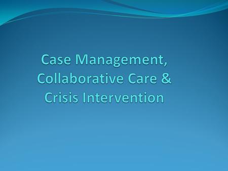 Case Management, Collaborative Care & Crisis Intervention