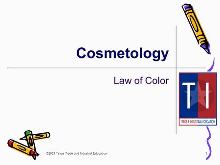 ©2003 Texas Trade and Industrial Education1 Cosmetology Law of Color.