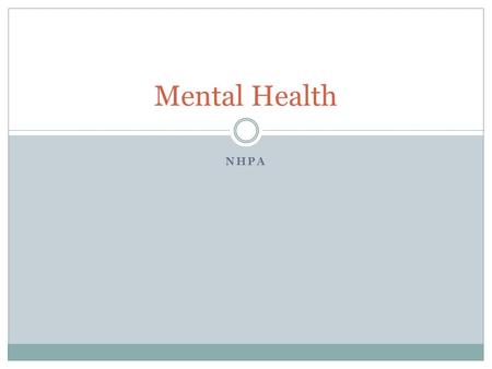 NHPA Mental Health. According to the World Health Organization, mental health is defined as a ‘state of wellbeing in which every individual realises his.