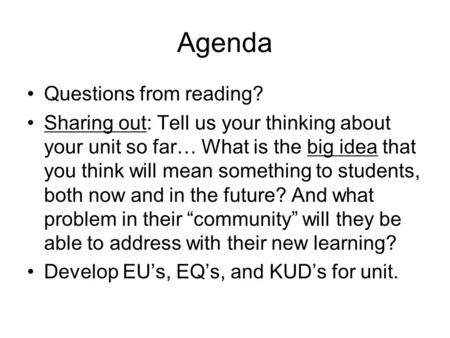 Agenda Questions from reading? Sharing out: Tell us your thinking about your unit so far… What is the big idea that you think will mean something to students,