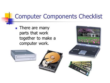 Computer Components Checklist There are many parts that work together to make a computer work.