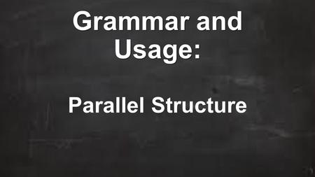 Grammar and Usage: Parallel Structure. Learning Targets and CCSS Learning Target I can recognize and write sentences that use parallel structure. CCSS.
