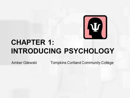 CHAPTER 1: INTRODUCING PSYCHOLOGY Amber GilewskiTompkins Cortland Community College.