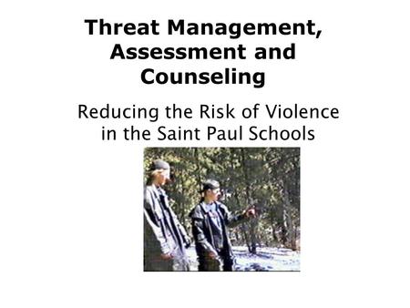 Threat Management, Assessment and Counseling Reducing the Risk of Violence in the Saint Paul Schools.