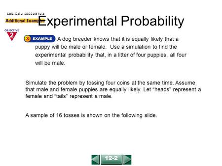 A dog breeder knows that it is equally likely that a puppy will be male or female. Use a simulation to find the experimental probability that, in a litter.