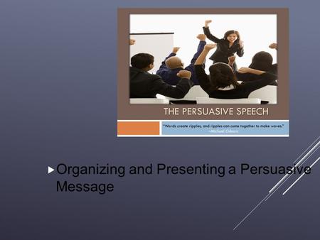  Organizing and Presenting a Persuasive Message.