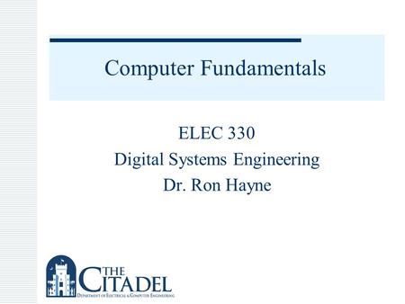 Computer Fundamentals ELEC 330 Digital Systems Engineering Dr. Ron Hayne.