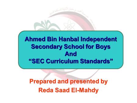 Prepared and presented by Reda Saad El-Mahdy Ahmed Bin Hanbal Independent Secondary School for Boys And “SEC Curriculum Standards”