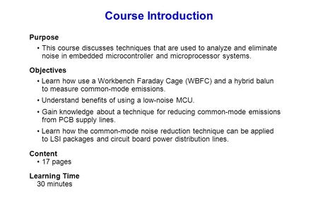 Purpose This course discusses techniques that are used to analyze and eliminate noise in embedded microcontroller and microprocessor systems. Objectives.