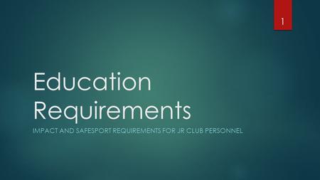 Education Requirements IMPACT AND SAFESPORT REQUIREMENTS FOR JR CLUB PERSONNEL 1.