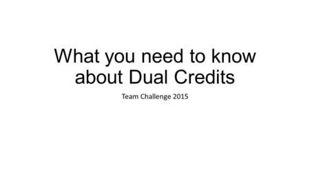 What you need to know about Dual Credits Team Challenge 2015.