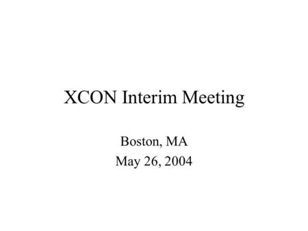XCON Interim Meeting Boston, MA May 26, 2004. Note Well All statements related to the activities of the IETF and addressed to the IETF are subject to.