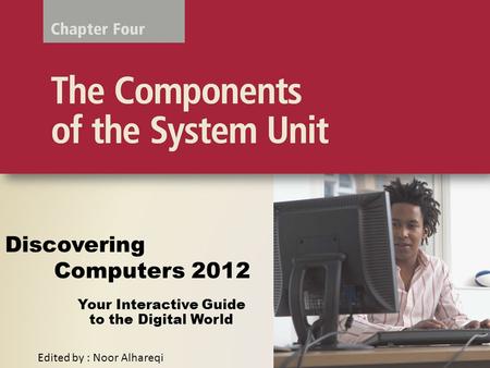 Your Interactive Guide to the Digital World Discovering Computers 2012 Edited by : Noor Alhareqi.