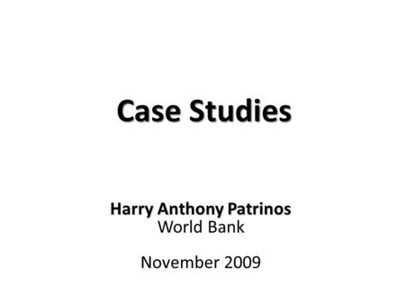 Case Studies Harry Anthony Patrinos World Bank November 2009.