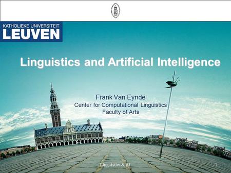 Linguistics & AI1 Linguistics and Artificial Intelligence Linguistics and Artificial Intelligence Frank Van Eynde Center for Computational Linguistics.