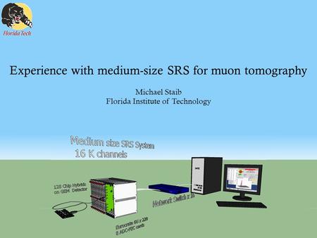 Experience with medium-size SRS for muon tomography Michael Staib Florida Institute of Technology.