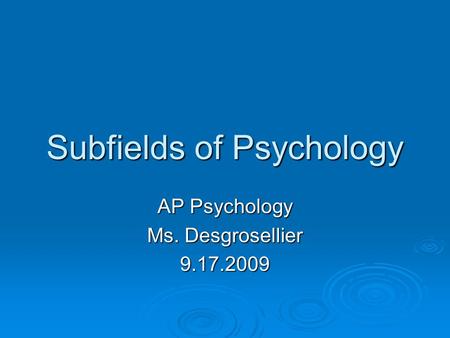 Subfields of Psychology AP Psychology Ms. Desgrosellier 9.17.2009.