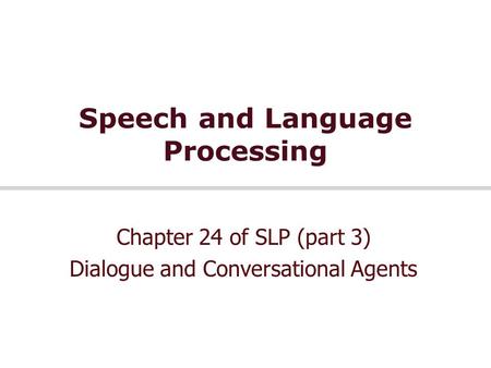 Speech and Language Processing Chapter 24 of SLP (part 3) Dialogue and Conversational Agents.
