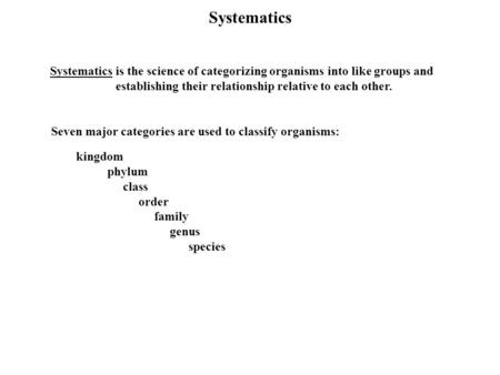 Systematics Systematics is the science of categorizing organisms into like groups and establishing their relationship relative to each other. Seven major.