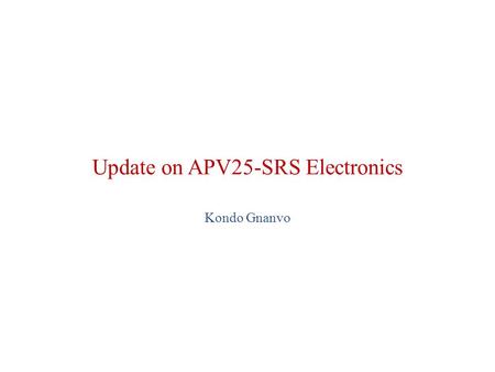 Update on APV25-SRS Electronics Kondo Gnanvo. Outline Various SRS Electronics Status of the APV25-SRS UVa Test of the SRU with multiple.