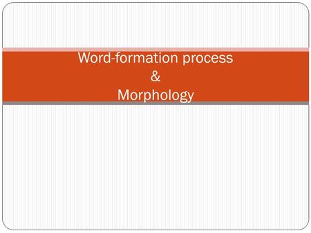 Word-formation process & Morphology. What do we mean by word formation? word formation is the creation of a new word. Word formation is sometimes contrasted.