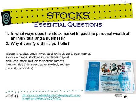 1.12.2.G1 STOCKS Essential Questions 1.In what ways does the stock market impact the personal wealth of an individual and a business? 2.Why diversify within.