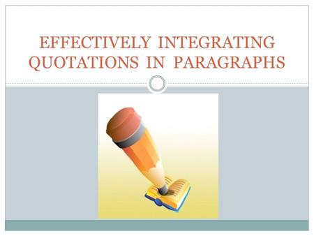 EFFECTIVELY INTEGRATING QUOTATIONS IN PARAGRAPHS.