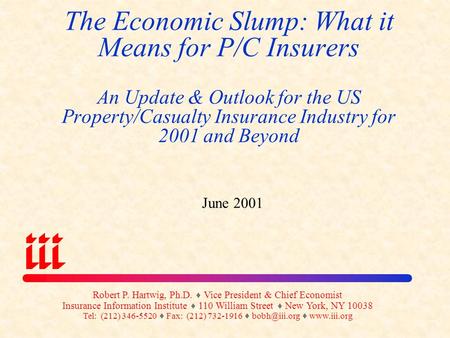 The Economic Slump: What it Means for P/C Insurers An Update & Outlook for the US Property/Casualty Insurance Industry for 2001 and Beyond June 2001 Robert.