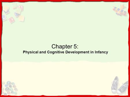 Chapter 5: Physical and Cognitive Development in Infancy.