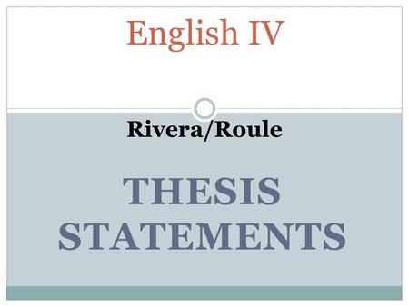 THESIS STATEMENTS English IV Rivera/Roule. Standards: L8.4.c: Vocabulary Acquisition and Use – Consult general and specialized reference materials, both.
