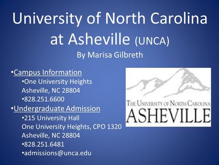 University of North Carolina at Asheville (UNCA) By Marisa Gilbreth Campus Information One University Heights Asheville, NC 28804 828.251.6600 Undergraduate.