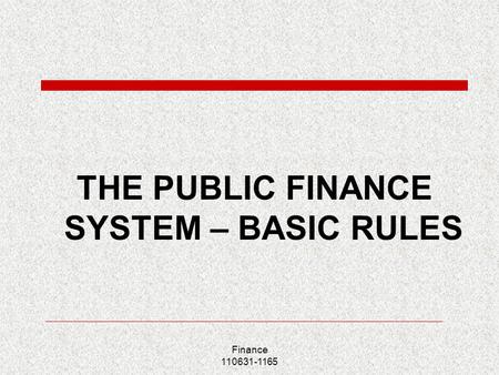 Finance 110631-1165 THE PUBLIC FINANCE SYSTEM – BASIC RULES.