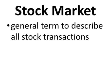 Stock Market general term to describe all stock transactions.