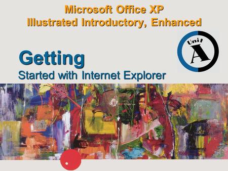Microsoft Office XP Illustrated Introductory, Enhanced Started with Internet Explorer Getting.