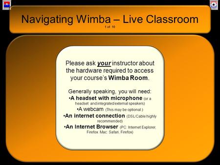 Navigating Wimba – Live Classroom Please ask your instructor about the hardware required to access your course’s Wimba Room. Generally speaking, you will.