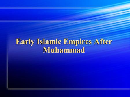 Early Islamic Empires After Muhammad. New Leader- Abu Bakr After Muhammad’s death, many Muslims chose Abu Bakr, one of Muhammad’s first converts, to be.