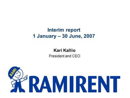 Interim report 1 January – 30 June, 2007 Kari Kallio President and CEO.